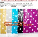 WHOLESALE DISPOSABLE PE PRINTED POLKA DOTS PARTY TABLE CLOTH, TABLE COVER,1PCS